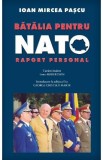 Batalia Pentru Nato. Raport Personal - Ioan Mircea Pascu