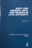 Carte Body and Gender Soul and Reason Late Antiquity Gillian Clark anticariat