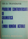 Probleme controversate de gramatica a limbii romane actuale &ndash; Gh. D. Trandafir
