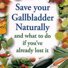 Save Your Gallbladder Naturally (and What to Do If You've Alrea Dy Lost It)