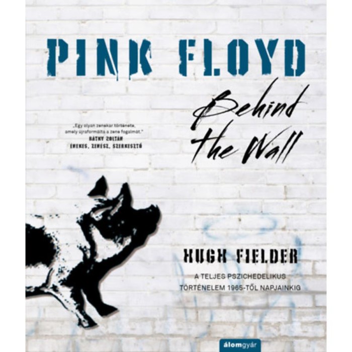 Pink Floyd - Behind The Wall - A teljes pszichedelikus t&ouml;rt&eacute;nelem 1965-től napjainkig - Hugh Fielder