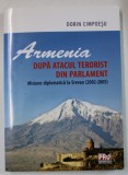 ARMENIA , DUPA ATACUL TERORIST DIN PARLAMENT , MISIUNE DIPLOMATICA ,A EREVAN ( 2002 -2005 ) de DORIN CIMPOIESU , 2014 , DEDICATIE *