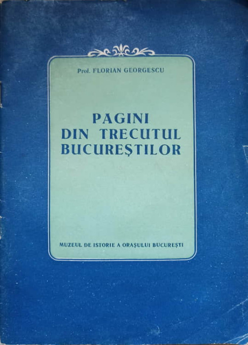 PAGINI DIN TRECUTUL BUCURESTILOR-FLORIAN GEORGESCU