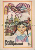 Fetita si Aviplanul, V.L. Kiselev, Ilustratii D. Sterenberg, Editura Ion Creanga, 1971, Carte Copii, Basme, 246 pagini