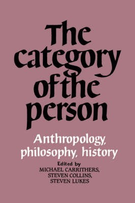 The category of the person Anthropology, Philosophy, History / Michael Carrithers (ed.), Steven Collins (ed.), Steven Lukes (ed.)