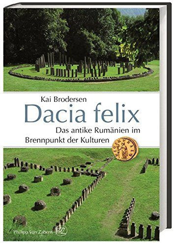 Dacia felix : Das antike Rum&auml;nien im Brennpunkt der Kulturen.