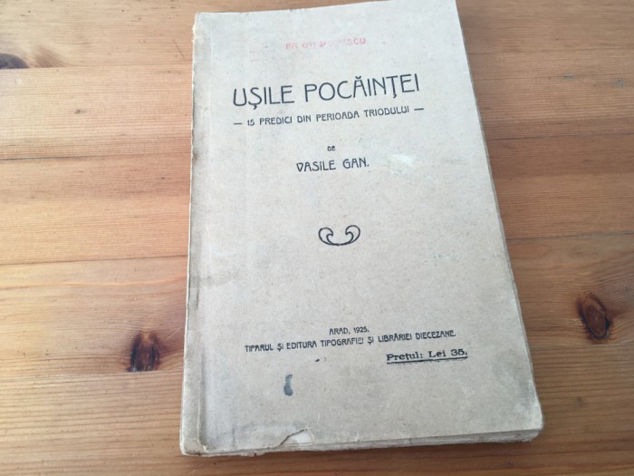 PR. VASILE GAN, USILE POCAINTEI. 15 PREDICI DIN PERIOADA TRIODULUI. ARAD 1925 CU EX-LIBRIS/ STAMPILA &rdquo;PR. GH. POPESCU&rdquo;