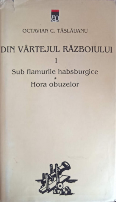 DIN VARTEJUL RAZBOIULUI VOL.1-OCTAVIAN C. TASLAUANU