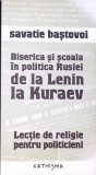 BISERICA SI SCOALA IN POLITICA RUSIEI DE LA LENIN LA KURAEV-SAVATIE BASTOVOI-296427, Carti crestinism