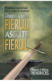 Dupa cum fierul ascute fierul - Howard Hendricks, William Hendricks