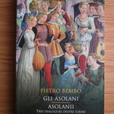 PIETRO BEMBO - GLI ASOLANI/ASOLANII (TREI DIALOGURI DESPRE IUBIRE)