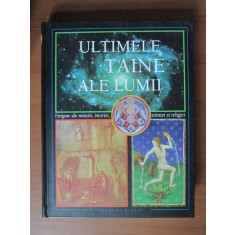 Ultimele taine ale lumii. Enigme ale naturii, istoriei, stiintei si religiei