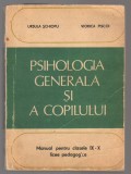 C10666 - PSIHOLOGIA GENERALA SI A COPILULUI - URSULA SCHIOPU, VIORICA PISCOI, MANUAL CLASELE IX SI X LICEE PEDAGOGICE