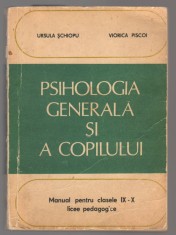 C10666 - PSIHOLOGIA GENERALA SI A COPILULUI - URSULA SCHIOPU, VIORICA PISCOI, MANUAL CLASELE IX SI X LICEE PEDAGOGICE