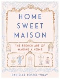 Home Sweet Maison: The French Art of Making a Home