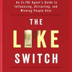 The Like Switch: An Ex-FBI Agent's Guide to Influencing, Attracting, and Winning People Over