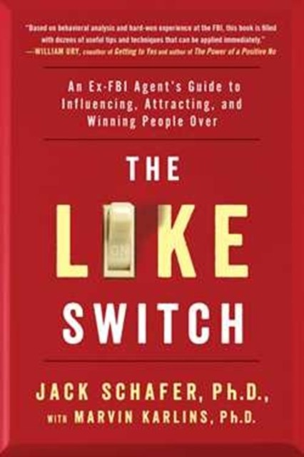 The Like Switch: An Ex-FBI Agent&#039;s Guide to Influencing, Attracting, and Winning People Over