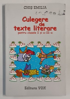 CULGERE DE TEXTE LITERARE PENTRU CLASELE I si A - II -A de CHIS EMILIA , 2001 , INSEMNARI PE PAGINA DE GARDA foto
