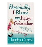 Claudia Carroll - Personally, I blame my fairy godmother&hellip; - 110581