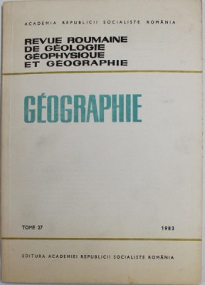 REVUE ROUMAINE DE GEOLOGIE , GEOPHYSIQUE ET GEOGRAPHIE - GEOGRAPHIE , TOME 27 , 1983 foto