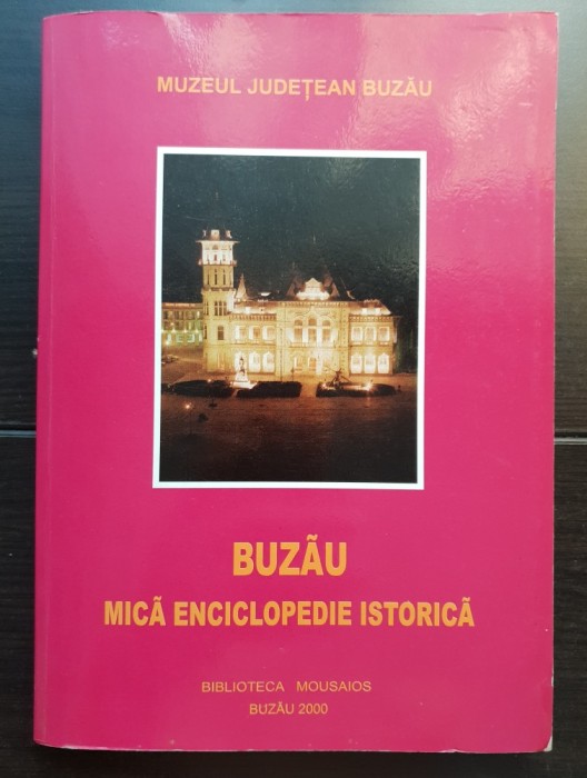 BUZĂU. Mică enciclopedie istorică - Doina Ciobanu, Eugen-Marius Constantinescu, Ana Dicu