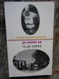 PE URMELE LUI VLAD TEPES - RADU STEFAN CIOBANU