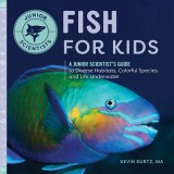 Fish for Kids: A Junior Scientist&#039;s Guide to Diverse Habitats, Colorful Species, and Life Underwater