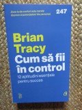 CUM SA FII IN CONTROL , 12 APTITUDINI ESENTIALE PENTRU SUCCES de BRIAN TRACY , 2026