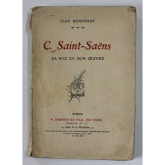 C. SAINT - SAENS , SA VIE ETSON OEUVRE par JEAN BONNEROT , LIPSA PAGINA DE TITLU , INCEPUTUL SEC. XX