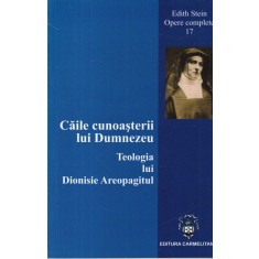 Edith Stein - Caile cunoasterii lui Dumnezeu. Teologia lui Dionisie Areopagitul