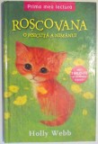 ROSCOVANA, O PISICUTA A NIMANUI de HOLLY WEBB, ILUSTRATII de SOPHY WILLIAMS , 2016 * MICI DEFECTE