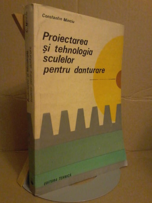 Constantin Minciu - Proiectarea si tehnologia sculelor pentru danturare