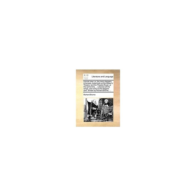 A Jovial Crew: Or, the Merry Beggars. a Comedy. Acted Both at the Queen&#039;s Theatre, and the Theatre-Royal, at the Same Time, ... Likew