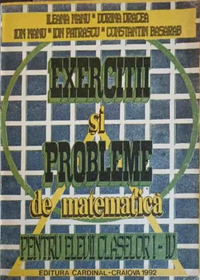 EXERCITII SI PROBLEME DE MATEMATICA PENTRU ELEVII CLASELOR I-IV-ILEANA NANU, DORINA DRACEA, ION NANU, ION P-262720 foto