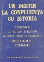 Un destin la confluenta cu istoria - Convorbiri cu autori si editori ai unor carti consacrate Presedintelui Romaniei foto