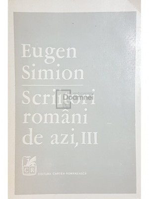 Eugen Simion - Scriitori rom&amp;acirc;ni de azi, vol. 3 (editia 1984) foto