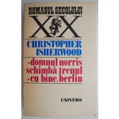 Domnul Norris schimba trenul. Cu bine, Berlin &ndash; Christopher Isherwood
