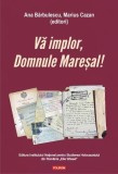 Vă implor, Domnule Mareșal! Petiții și documente cu și despre evreii deportați &icirc;n Transnistria (1941-1944) - Paperback - Ana Bărbulescu, Marius Cazan