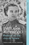 Războiul nu are chip de femeie - Paperback brosat - Svetlana Aleksievici - Litera, 2022