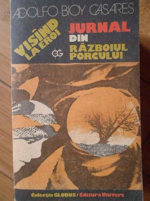 Jurnal Din Razboiul Porcului - Adolfo Bioy Casares ,303567