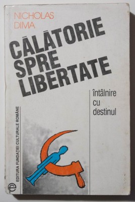 Nicholas Dima - Călătorie spre libertate. &amp;Icirc;nt&amp;acirc;lnire cu destinul foto