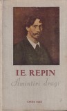 Cartea Rusa - I.E. Repin - "Amintiri dragi", Carte Biografie Memorii Romana, Coperta cartonata, Stare buna, 766 pagini, 1955