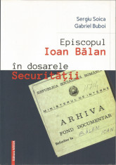 Episcopul Ioan Balan in dosarele securitatii - Sergiu Soica, Gabriel Buboi foto