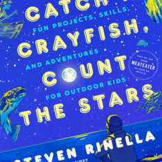 Catch a Crayfish, Count the Stars: Projects, Skills, and Adventures for Outdoor Kids