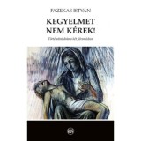 Kegyelmet nem k&eacute;rek! - T&ouml;rt&eacute;nelmi dr&aacute;ma k&eacute;t felvon&aacute;sban - Fazekas Istv&aacute;n