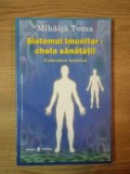 SISTEMUL IMUNITAR, O ABORDARE HOLISTICA CHEIA SANATATII de MIHAITA TOMA , BUC. 2011