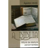 A biblia - Hit&uuml;nk &eacute;s &eacute;let&uuml;nk zsin&oacute;rm&eacute;rt&eacute;ke - &Aacute;goston Istv&aacute;n