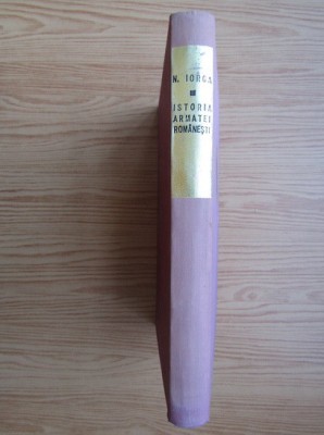 Nicolae Iorga - Istoria armatei romanesti (1970, editie cartonata) foto