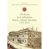 150 de ani de la infiintarea Bancii &laquo;Albina&raquo; din Sibiu (1872&ndash;2022) - Mihai D. Drecin