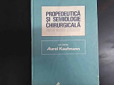 Propedeutica Si Semiologie Chirurgicala Pentru Medicul Genera - Aurel Kaufmann ,549870, Dacia